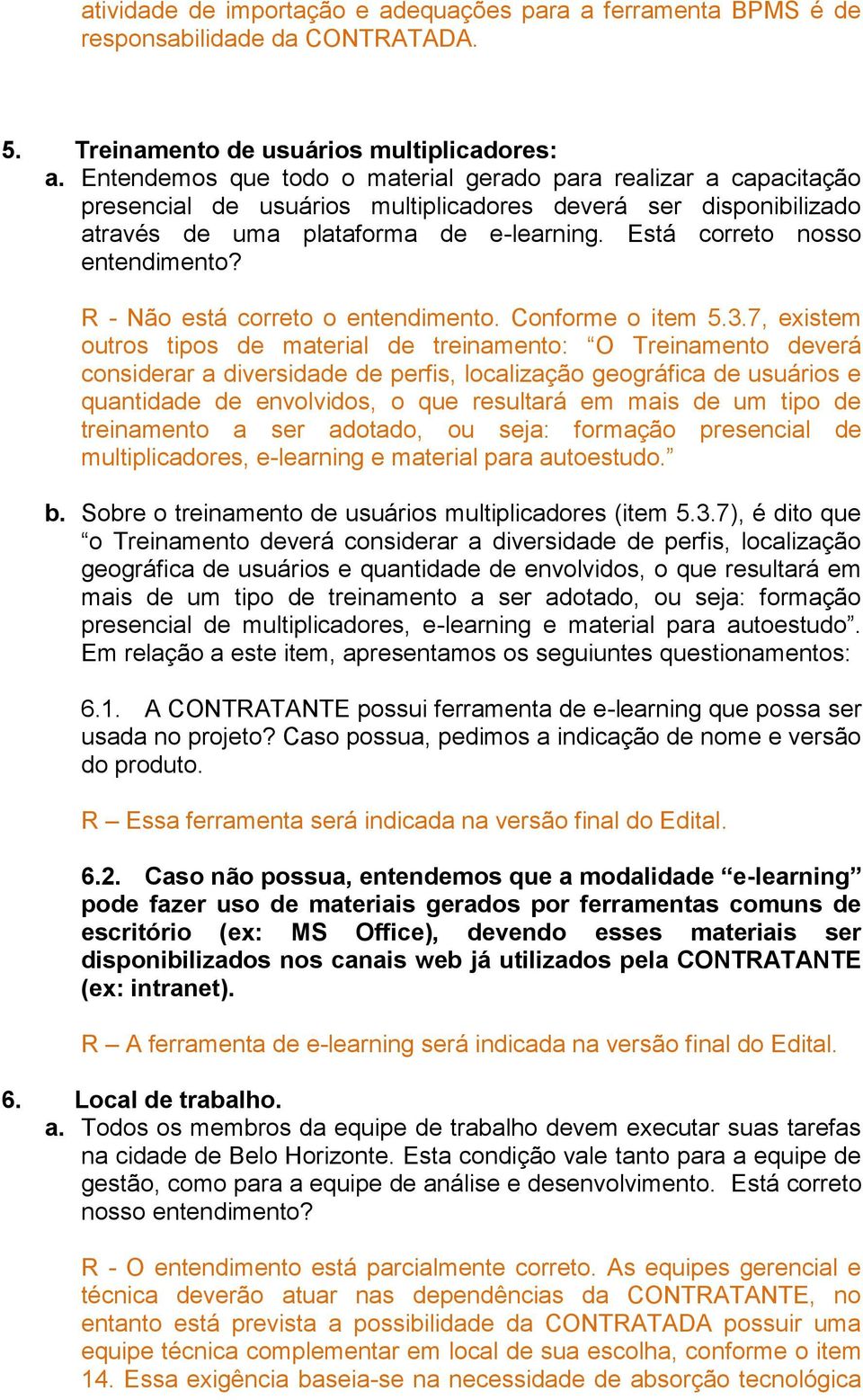 Está correto nosso entendimento? R - Não está correto o entendimento. Conforme o item 5.3.