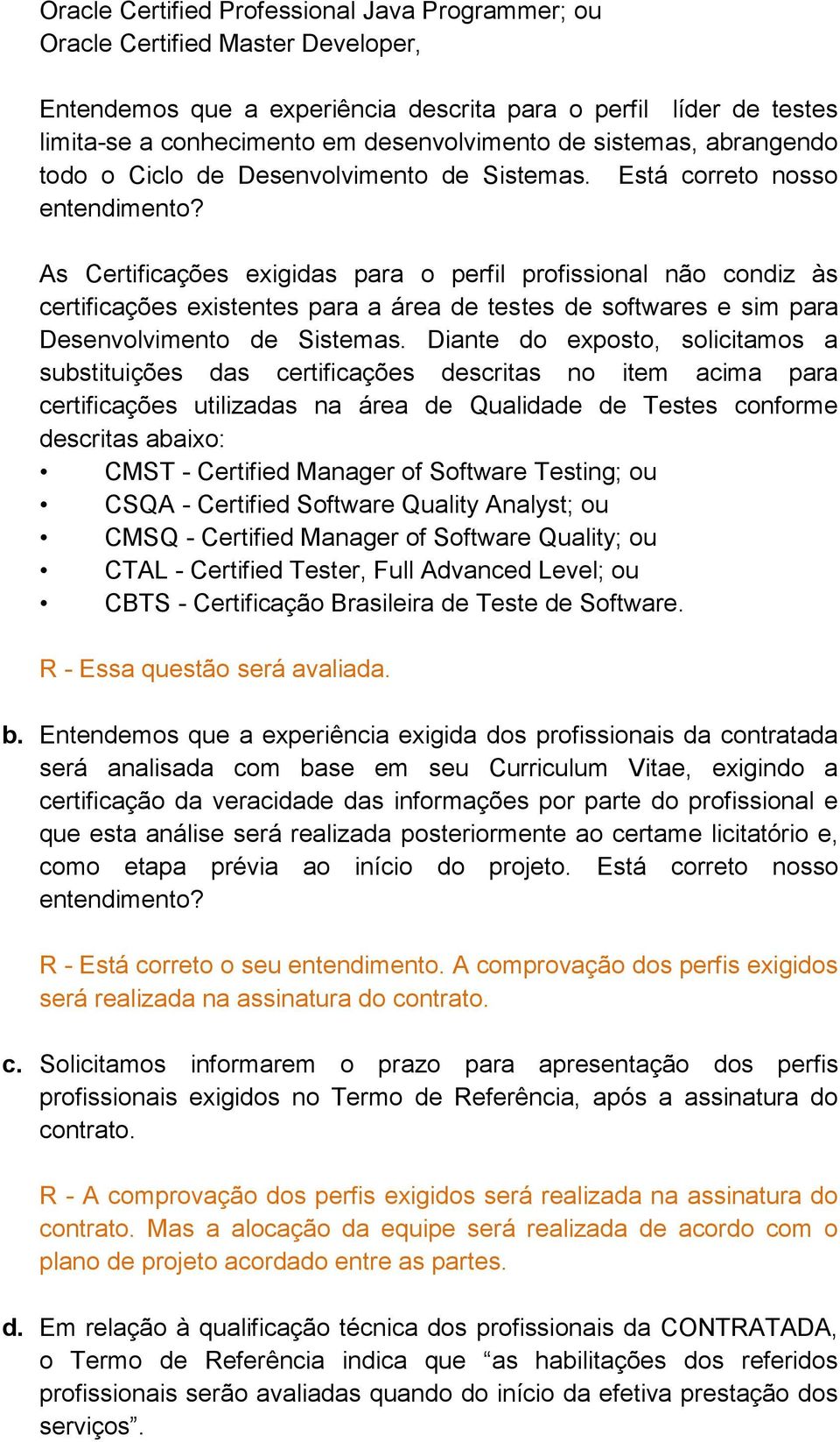 As Certificações exigidas para o perfil profissional não condiz às certificações existentes para a área de testes de softwares e sim para Desenvolvimento de Sistemas.