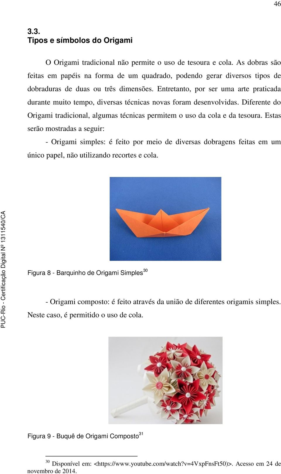 Entretanto, por ser uma arte praticada durante muito tempo, diversas técnicas novas foram desenvolvidas. Diferente do Origami tradicional, algumas técnicas permitem o uso da cola e da tesoura.