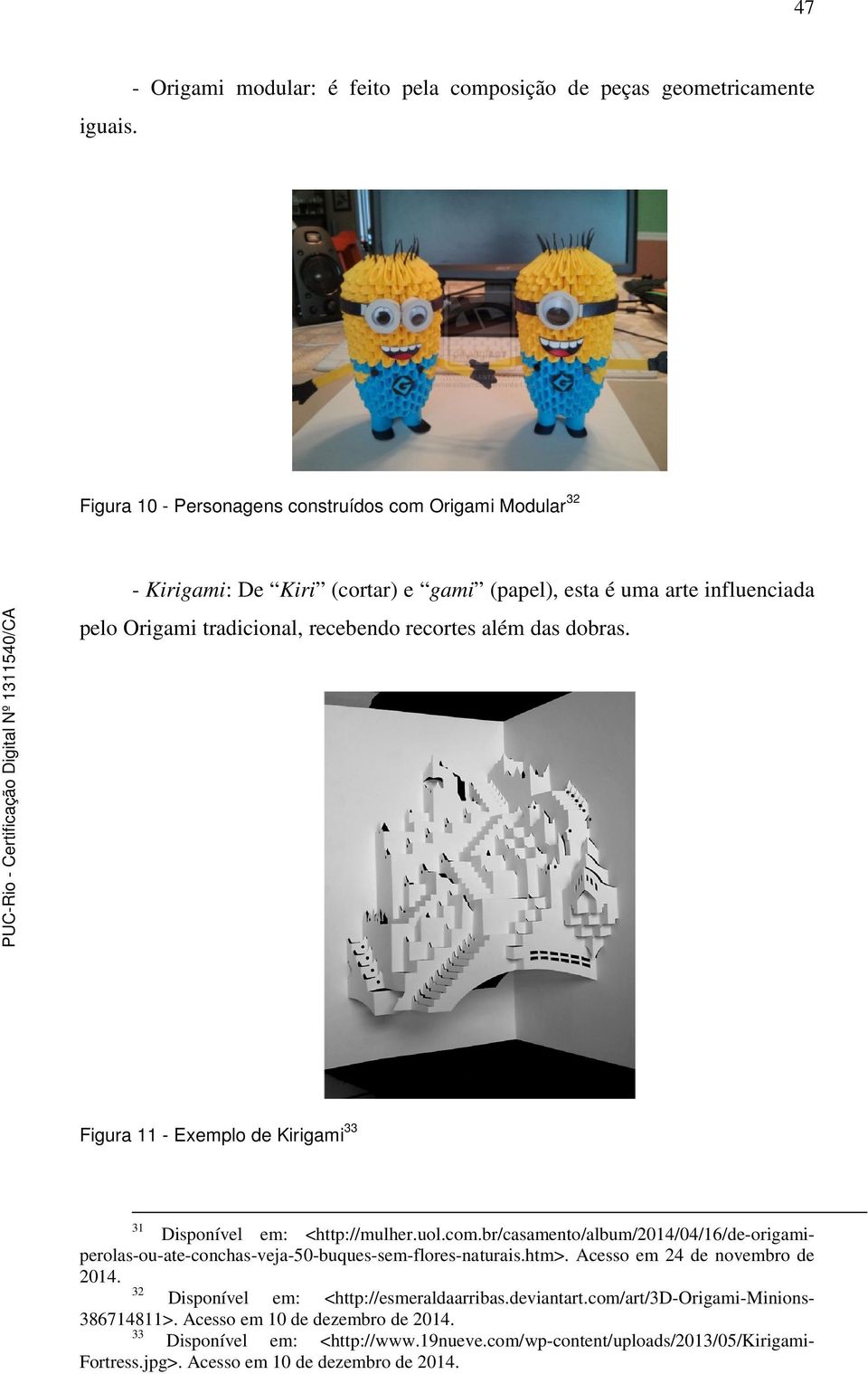 arte influenciada pelo Origami tradicional, recebendo recortes além das dobras. Figura 11 - Exemplo de Kirigami 33 31 Disponível em: <http://mulher.uol.com.