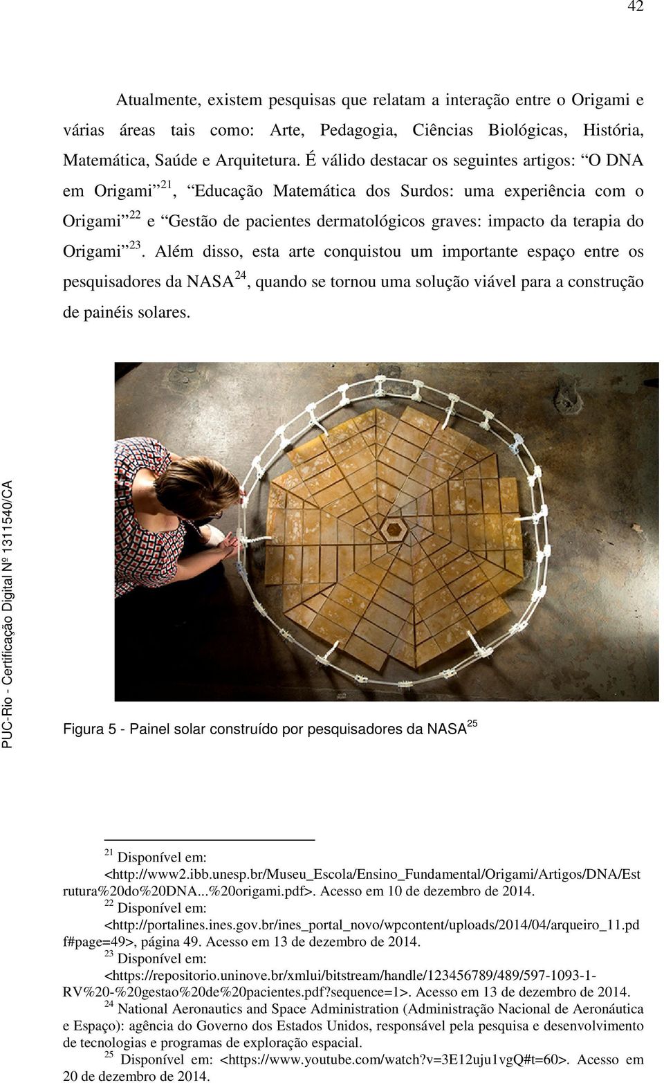 Origami 23. Além disso, esta arte conquistou um importante espaço entre os pesquisadores da NASA 24, quando se tornou uma solução viável para a construção de painéis solares.