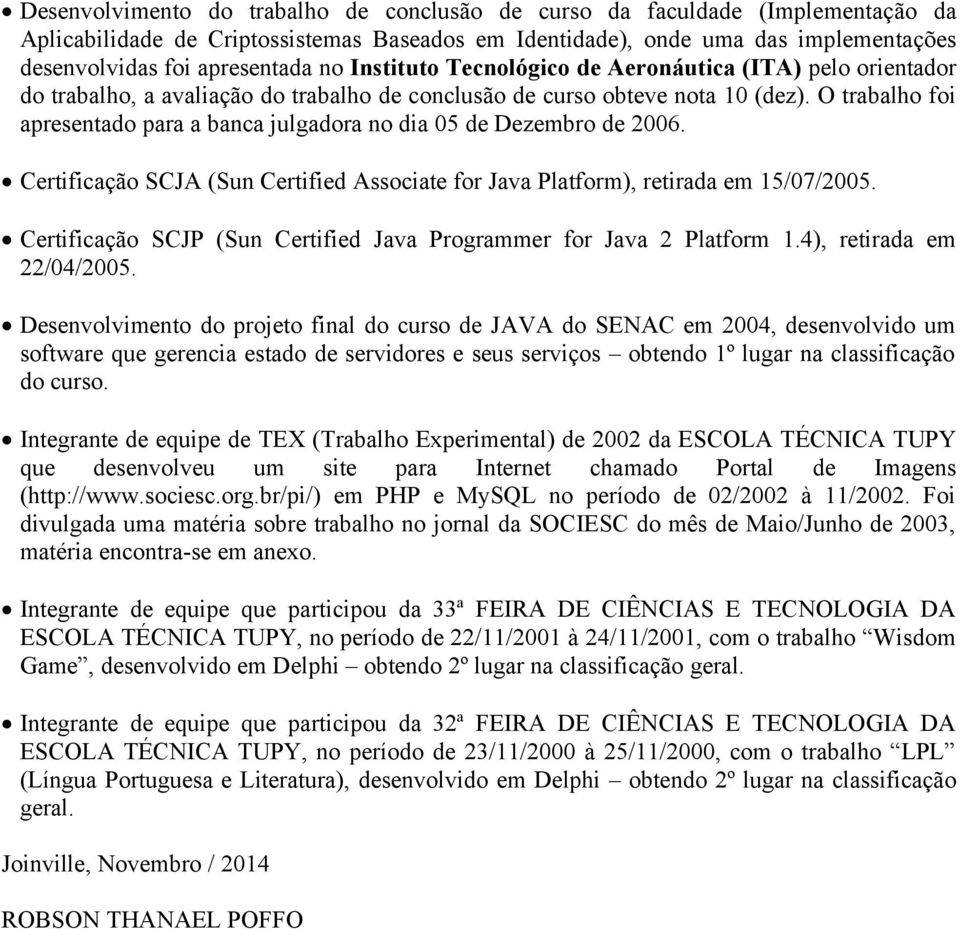 O trabalho foi apresentado para a banca julgadora no dia 05 de Dezembro de 2006. Certificação SCJA (Sun Certified Associate for Java Platform), retirada em 15/07/2005.