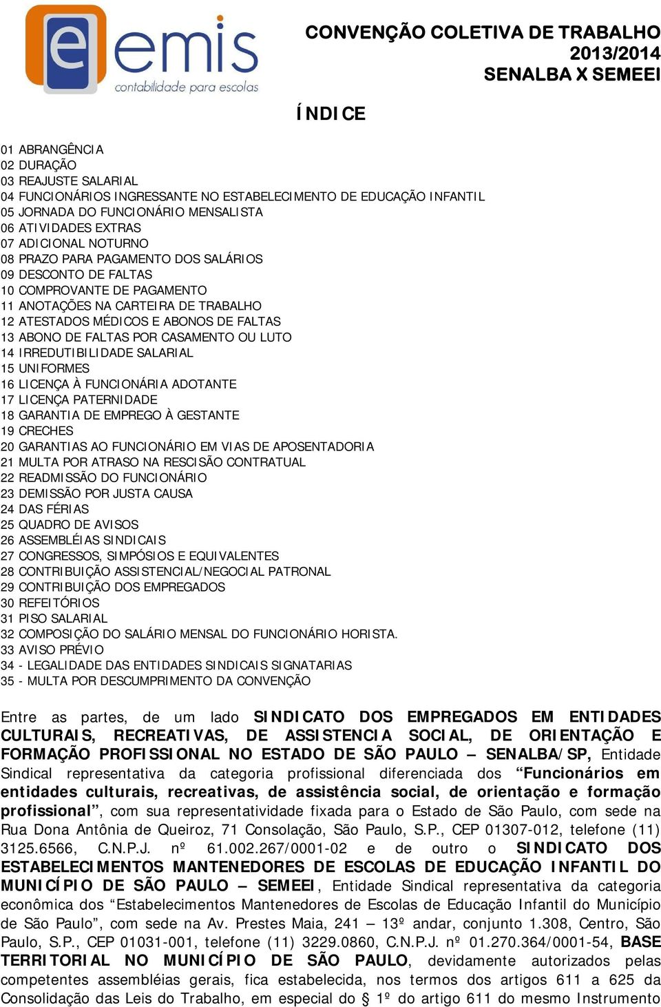 CASAMENTO OU LUTO 14 IRREDUTIBILIDADE SALARIAL 15 UNIFORMES 16 LICENÇA À FUNCIONÁRIA ADOTANTE 17 LICENÇA PATERNIDADE 18 GARANTIA DE EMPREGO À GESTANTE 19 CRECHES 20 GARANTIAS AO FUNCIONÁRIO EM VIAS