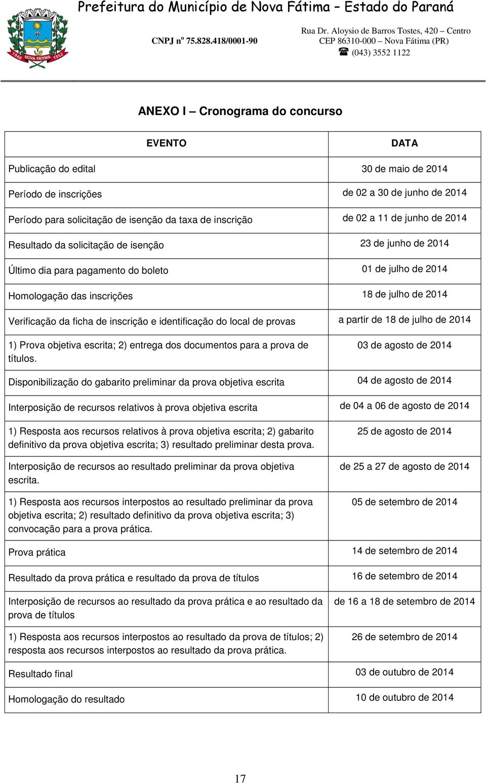 de inscrição e identificação do local de provas a partir de 18 de julho de 2014 1) Prova objetiva escrita; 2) entrega dos documentos para a prova de títulos.