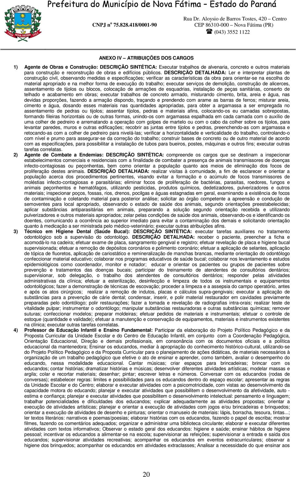 DESCRIÇÃO DETALHADA: Ler e interpretar plantas de construção civil, observando medidas e especificações; verificar as características da obra para orientar-se na escolha do material apropriado e na