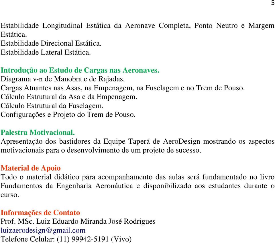 Cálculo Estrutural da Fuselagem. Configurações e Projeto do Trem de Pouso. Palestra Motivacional.