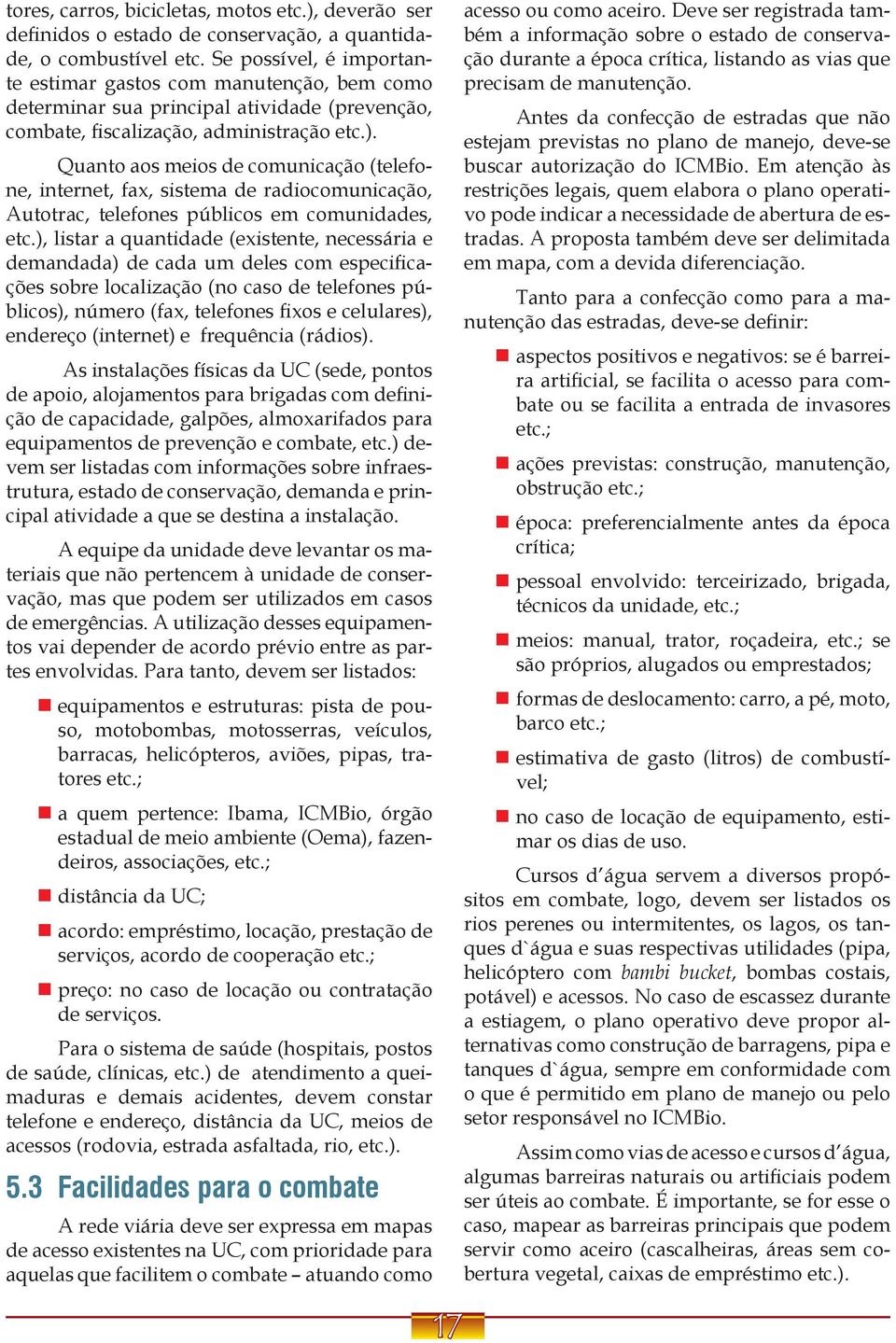 Quanto aos meios de comunicação (telefone, internet, fax, sistema de radiocomunicação, Autotrac, telefones públicos em comunidades, etc.