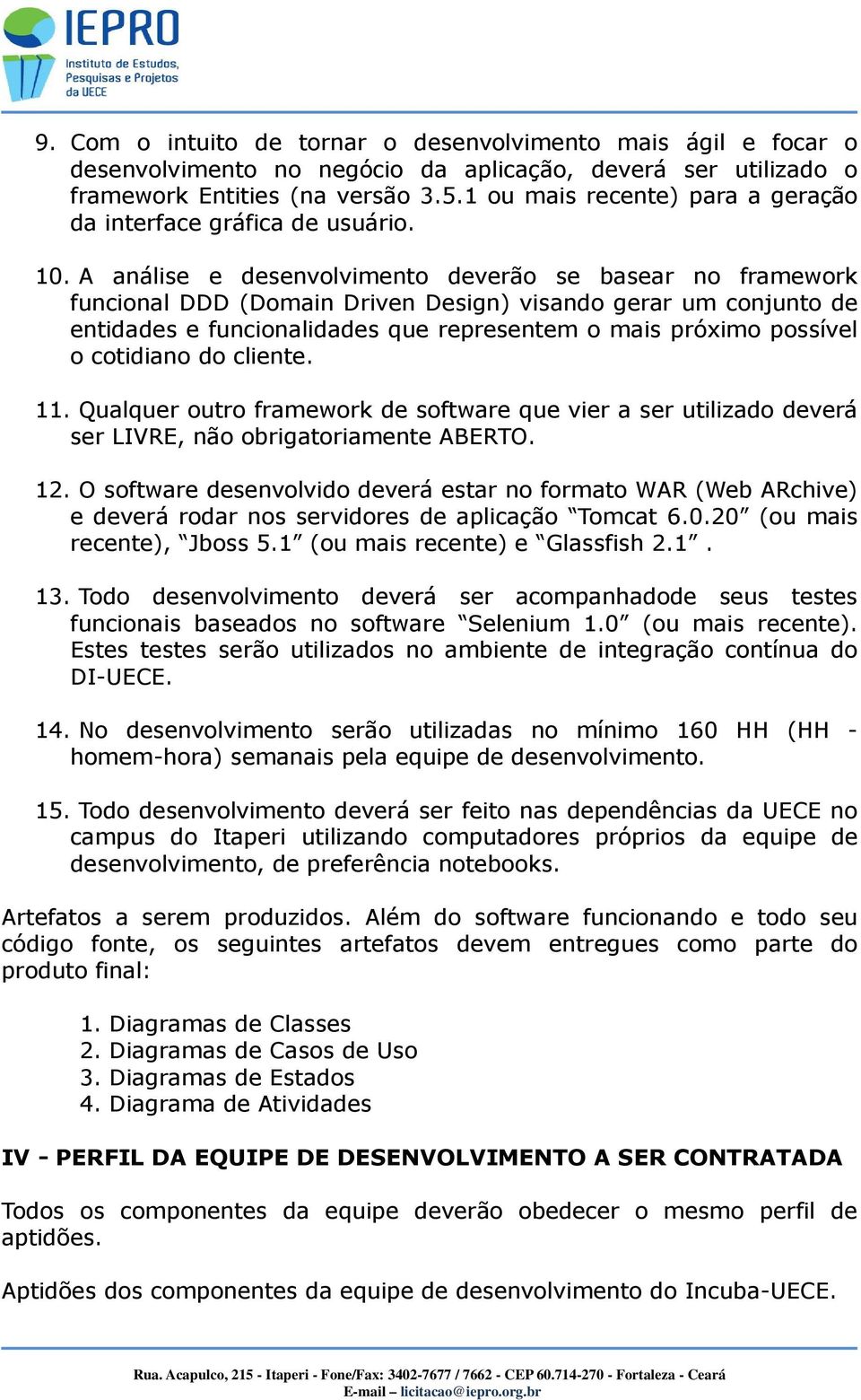 A análise e desenvolvimento deverão se basear no framework funcional DDD (Domain Driven Design) visando gerar um conjunto de entidades e funcionalidades que representem o mais próximo possível o