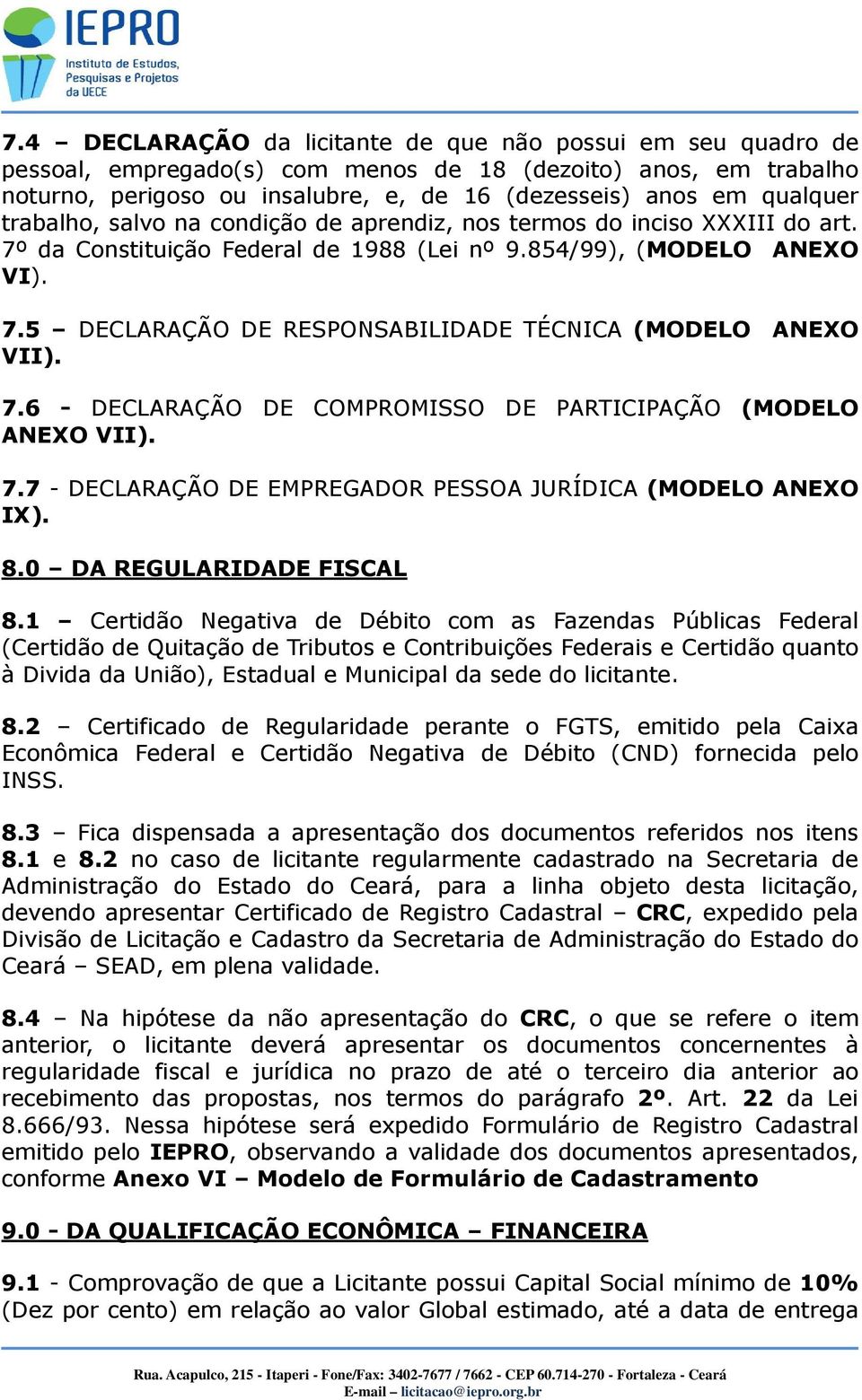 7.6 - DECLARAÇÃO DE COMPROMISSO DE PARTICIPAÇÃO (MODELO ANEXO VII). 7.7 - DECLARAÇÃO DE EMPREGADOR PESSOA JURÍDICA (MODELO ANEXO IX). 8.0 DA REGULARIDADE FISCAL 8.