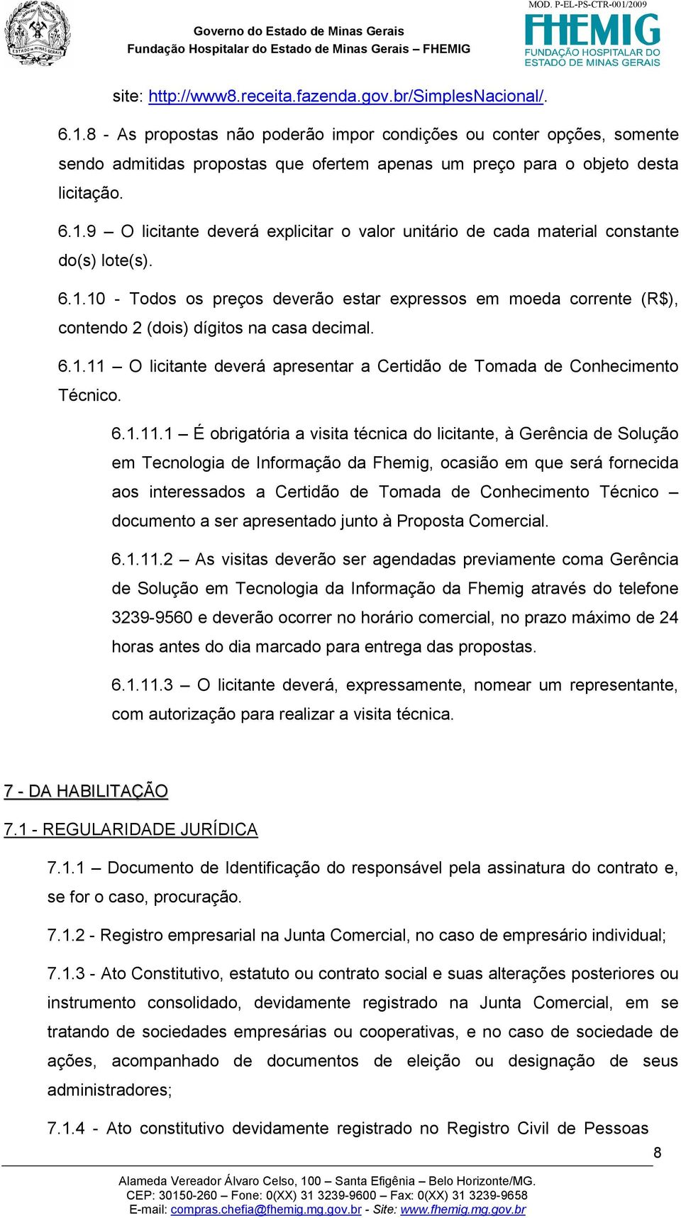 9 O licitante deverá explicitar o valor unitário de cada material constante do(s) lote(s). 6.1.