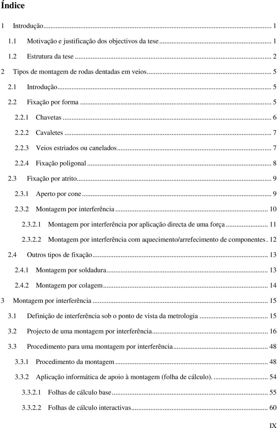 .. 10 2.3.2.1 Montagem por interferência por aplicação directa de uma força... 11 2.3.2.2 Montagem por interferência com aquecimento/arrefecimento de componentes. 12 2.4 Outros tipos de fixação... 13 2.