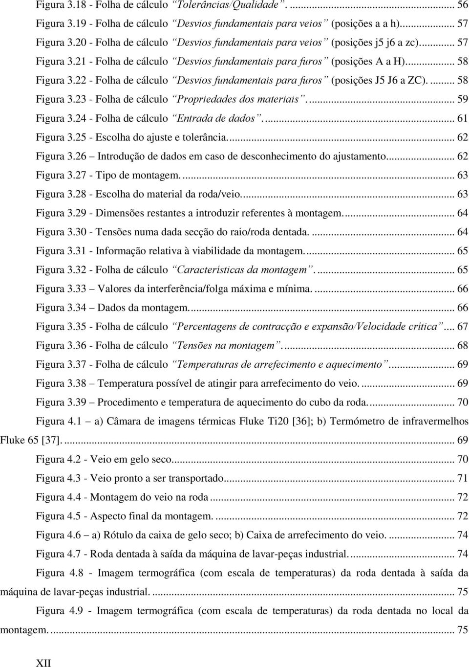 22 - Folha de cálculo Desvios fundamentais para furos (posições J5 J6 a ZC).... 58 Figura 3.23 - Folha de cálculo Propriedades dos materiais.... 59 Figura 3.24 - Folha de cálculo Entrada de dados.