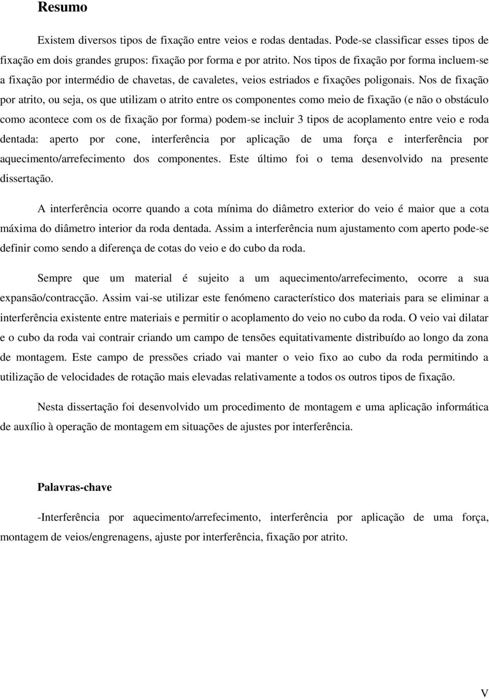 Nos de fixação por atrito, ou seja, os que utilizam o atrito entre os componentes como meio de fixação (e não o obstáculo como acontece com os de fixação por forma) podem-se incluir 3 tipos de