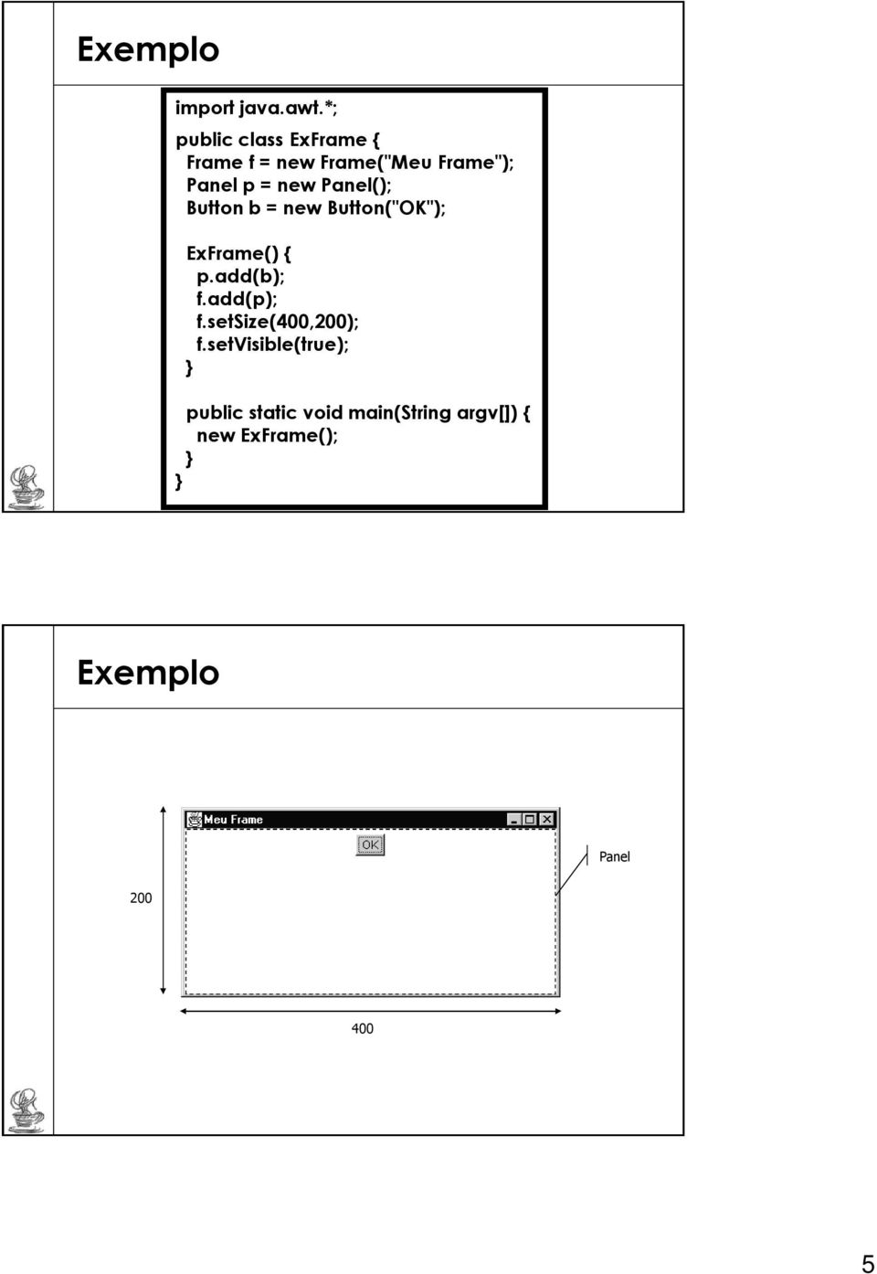 new Panel(); Button b = new Button("OK"); ExFrame() { p.add(b); f.