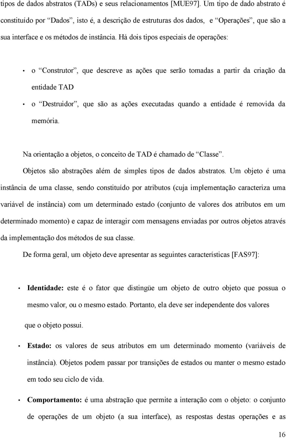 Há dois tipos especiais de operações: o Construtor, que descreve as ações que serão tomadas a partir da criação da entidade TAD o Destruidor, que são as ações executadas quando a entidade é removida