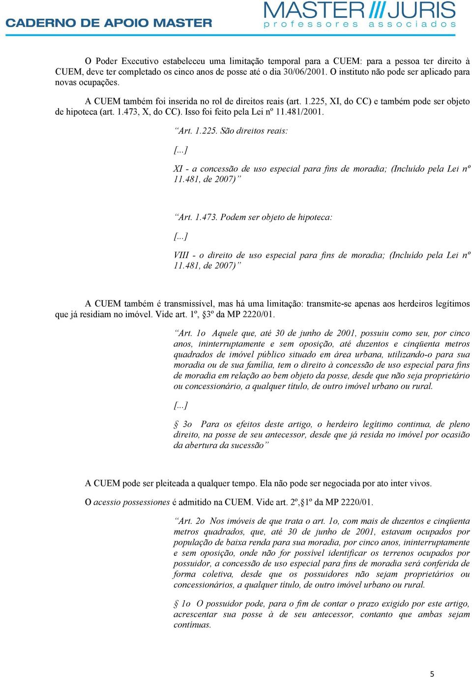 Isso foi feito pela Lei nº 11.481/2001. Art. 1.225. São direitos reais: XI a concessão de uso especial para fins de moradia; (Incluído pela Lei nº 11.481, de 2007) Art. 1.473.