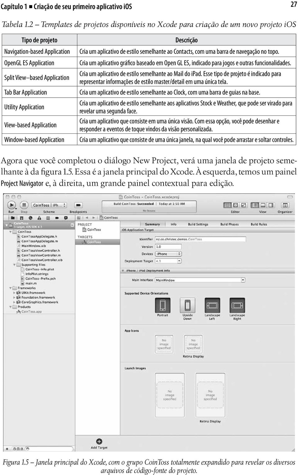 Utility Application View-based Application Window-based Application Descrição Cria um aplicativo de estilo semelhante ao Contacts, com uma barra de navegação no topo.