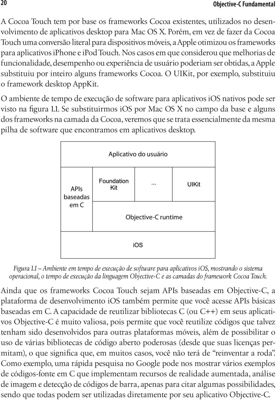 Nos casos em que considerou que melhorias de funcionalidade, desempenho ou experiência de usuário poderiam ser obtidas, a Apple substituiu por inteiro alguns frameworks Cocoa.