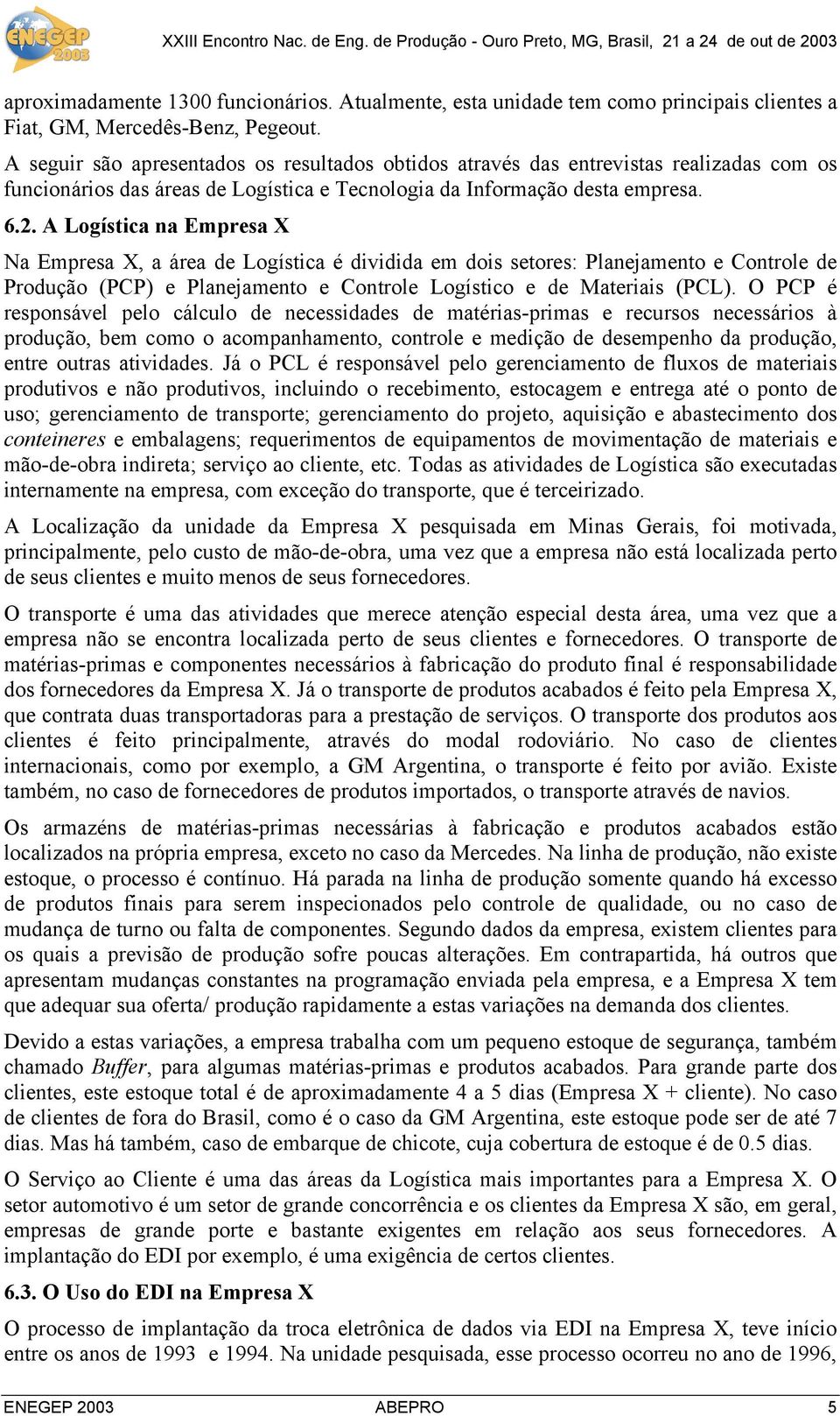 A Logística na Empresa X Na Empresa X, a área de Logística é dividida em dois setores: Planejamento e Controle de Produção (PCP) e Planejamento e Controle Logístico e de Materiais (PCL).