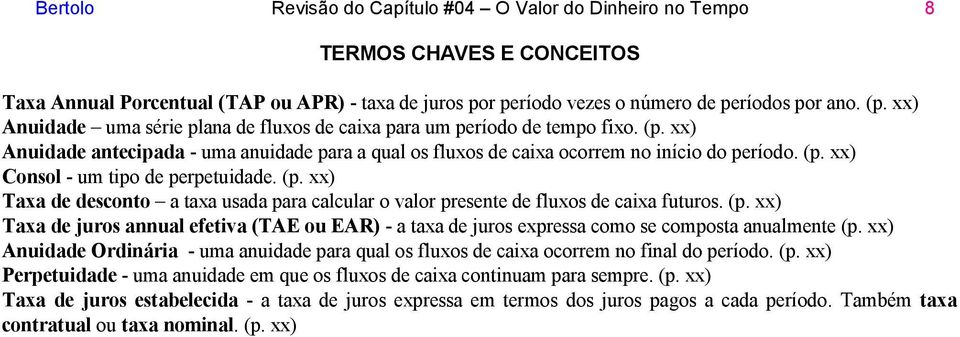 (p. xx) Taxa de desconto a taxa usada para calcular o valor presente de fluxos de caixa futuros. (p.
