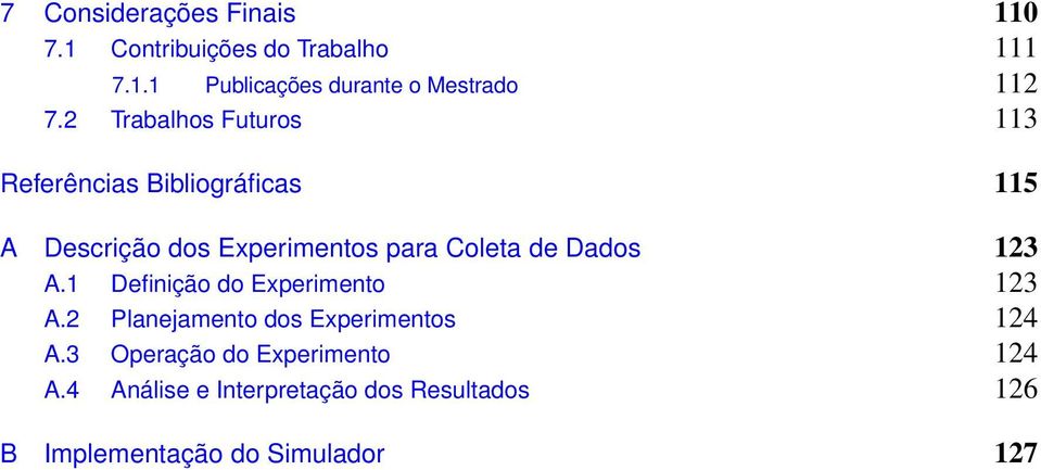 Dados 123 A.1 Definição do Experimento 123 A.2 Planejamento dos Experimentos 124 A.