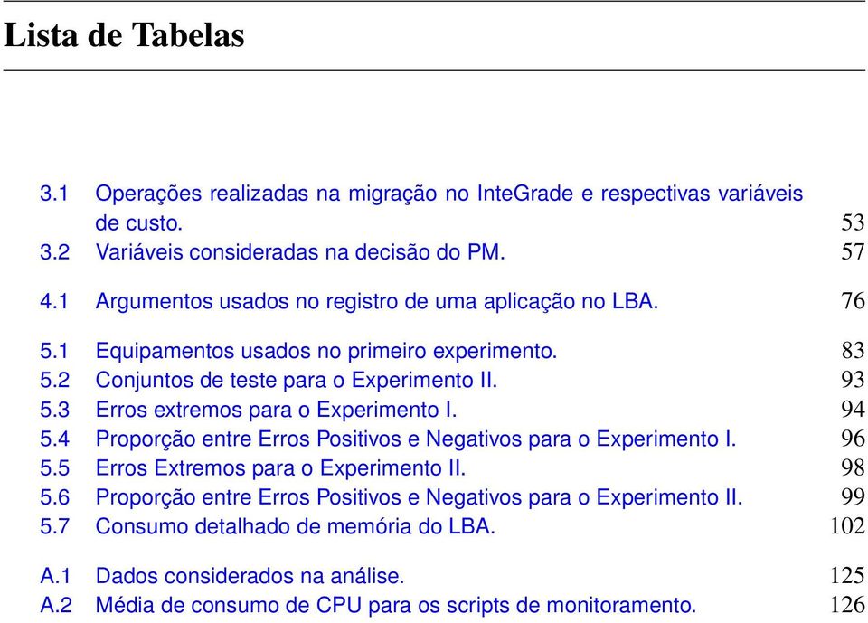 3 Erros extremos para o Experimento I. 94 5.4 Proporção entre Erros Positivos e Negativos para o Experimento I. 96 5.5 Erros Extremos para o Experimento II. 98 5.