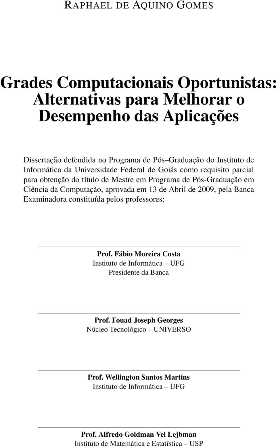 aprovada em 13 de Abril de 2009, pela Banca Examinadora constituída pelos professores: Prof. Fábio Moreira Costa Instituto de Informática UFG Presidente da Banca Prof.