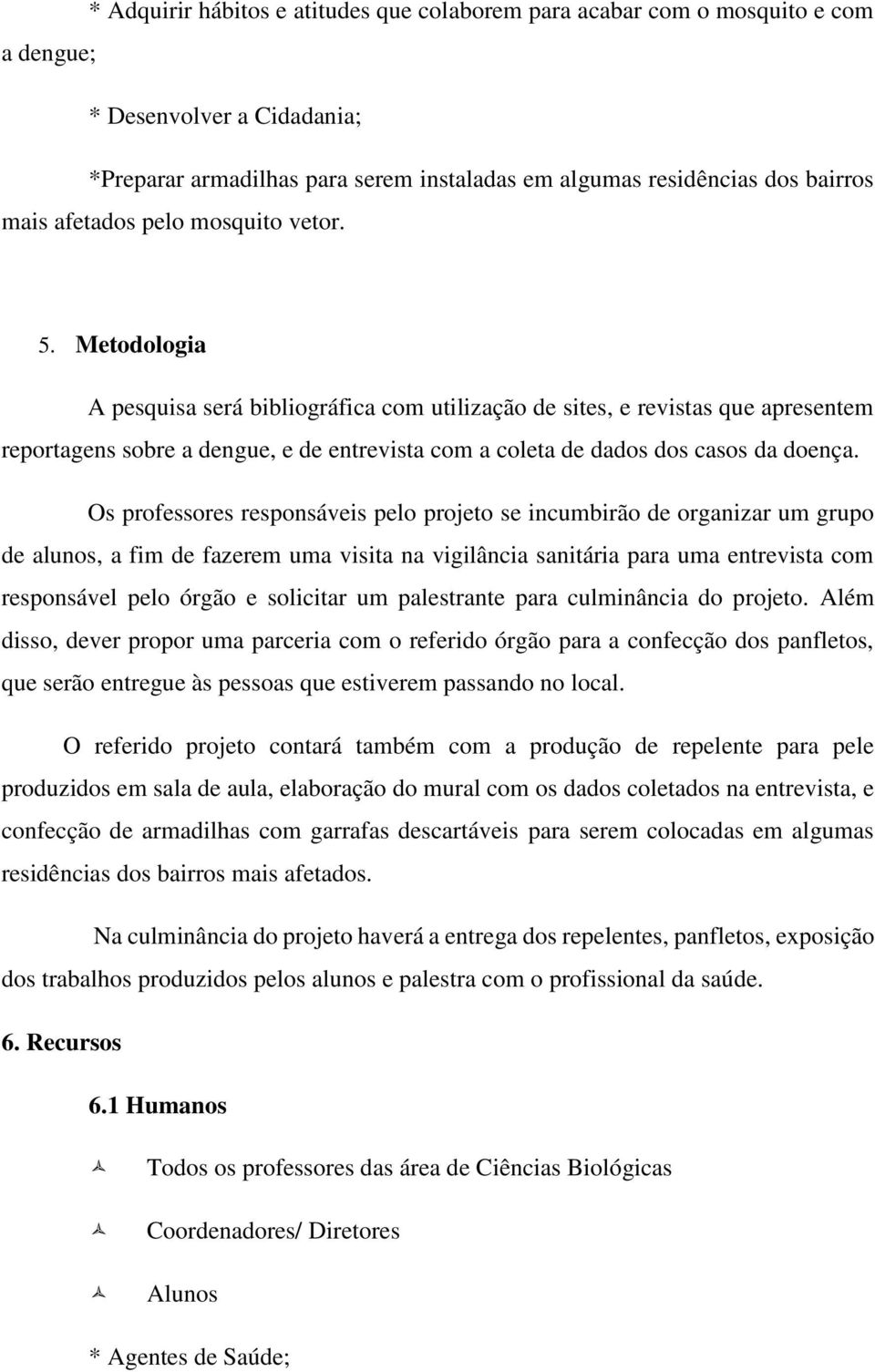 Metodologia A pesquisa será bibliográfica com utilização de sites, e revistas que apresentem reportagens sobre a dengue, e de entrevista com a coleta de dados dos casos da doença.