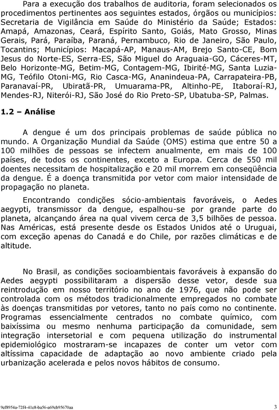 Santo-CE, Bom Jesus do Norte-ES, Serra-ES, São Miguel do Araguaia-GO, Cáceres-MT, Belo Horizonte-MG, Betim-MG, Contagem-MG, Ibirité-MG, Santa Luzia- MG, Teófilo Otoni-MG, Rio Casca-MG, Ananindeua-PA,