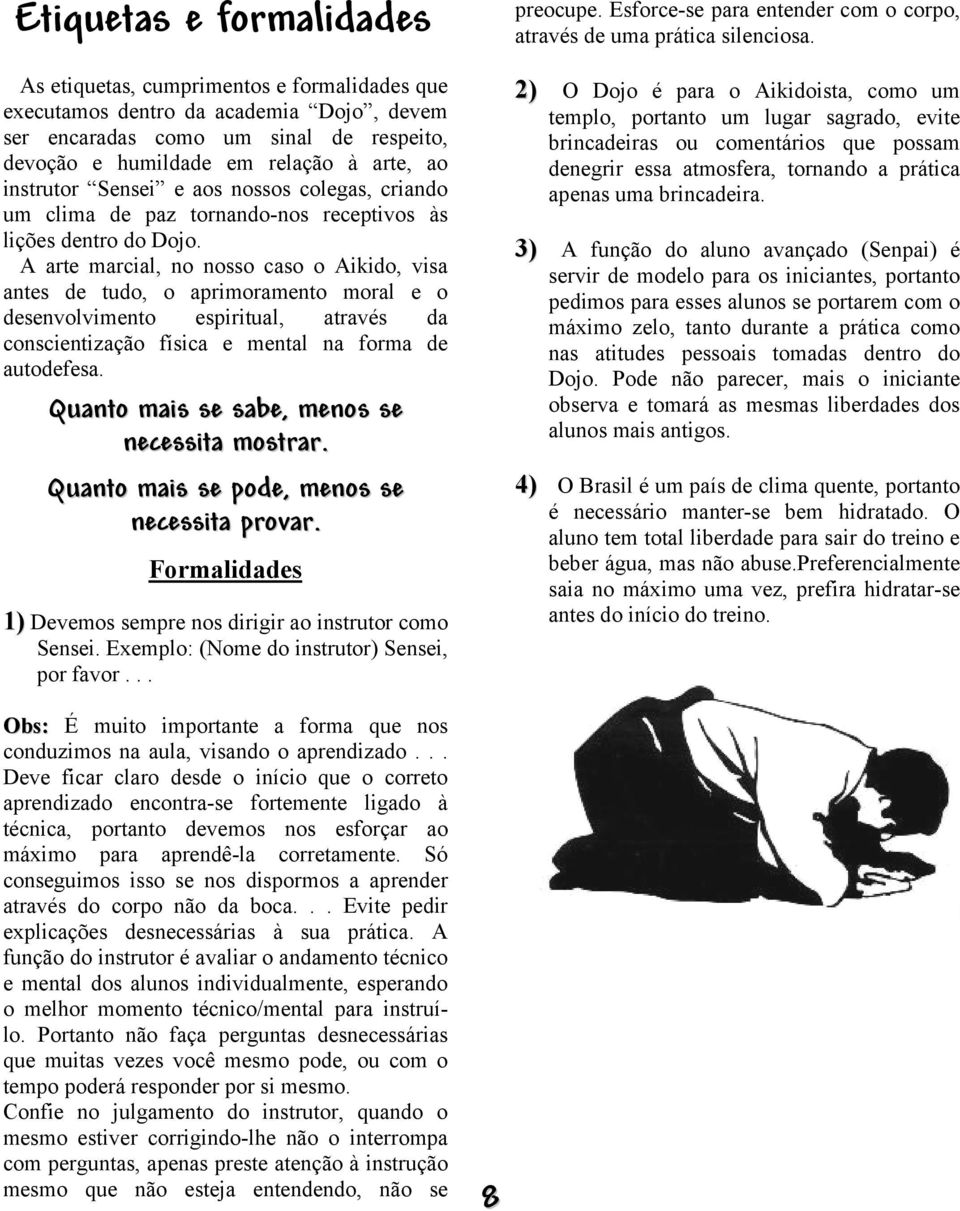 A arte marcial, no nosso caso o Aikido, visa antes de tudo, o aprimoramento moral e o desenvolvimento espiritual, através da conscientização física e mental na forma de autodefesa.