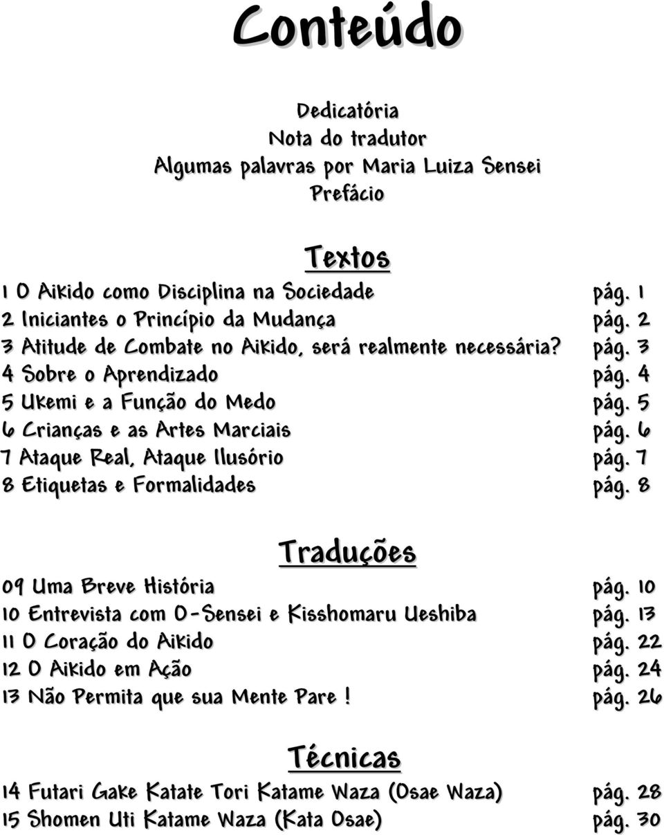 4 Sobre o Aprendizado 5 Ukemi e a Função do Medo 6 Crianças e as Artes Marciais 7 Ataque Real, Ataque Ilusório 8 Etiquetas e Formalidades Traduções 09 Uma Breve História 10 Entrevista