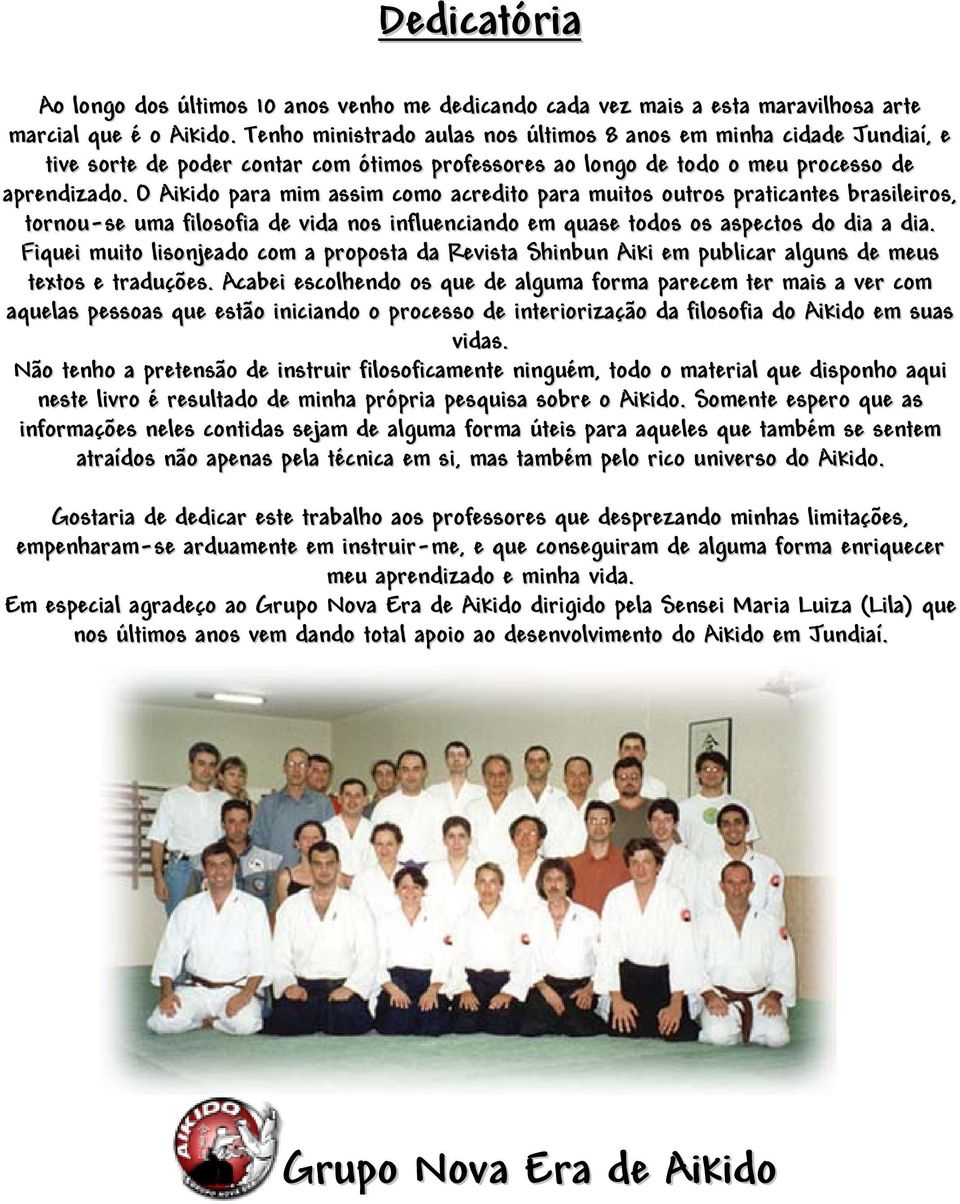 O Aikido para mim assim como acredito para muitos outros praticantes brasileiros, tornou-se uma filosofia de vida nos influenciando em quase todos os aspectos do dia a dia.