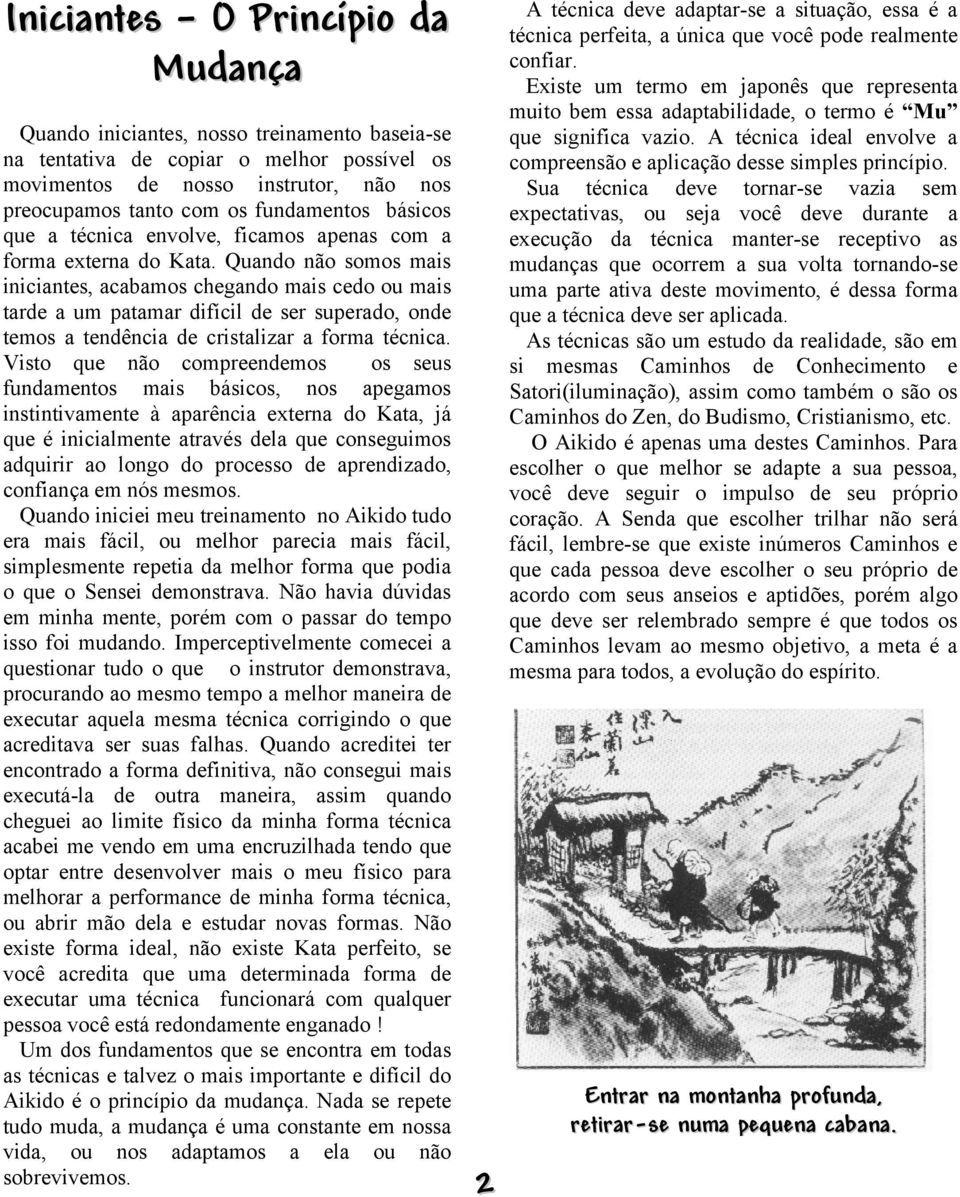 Quando não somos mais iniciantes, acabamos chegando mais cedo ou mais tarde a um patamar difícil de ser superado, onde temos a tendência de cristalizar a forma técnica.