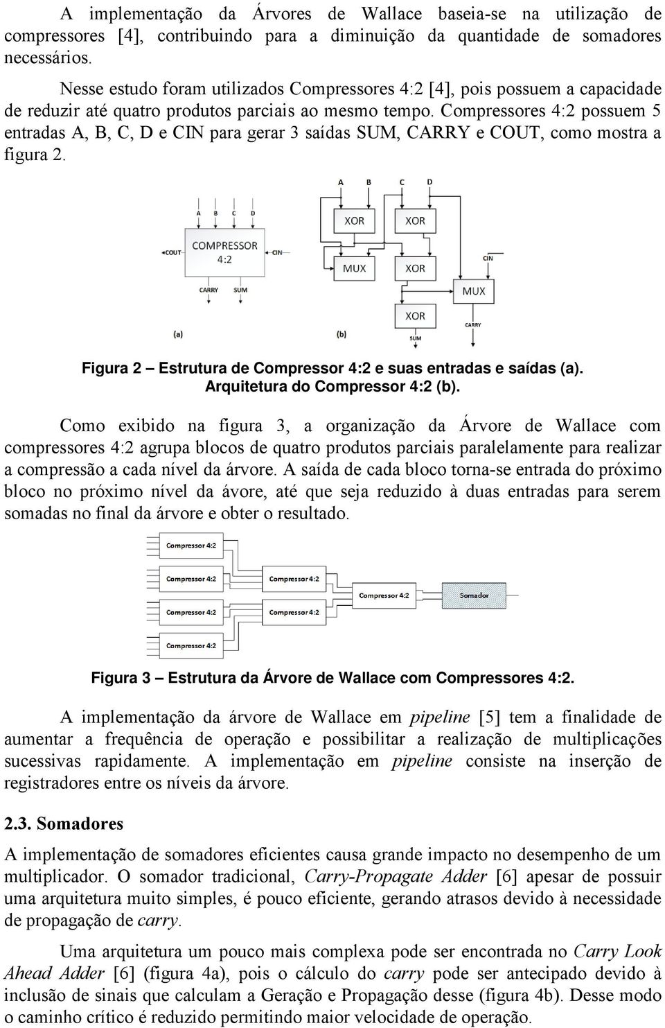 Compressores 4:2 possuem 5 entradas A, B, C, D e CIN para gerar 3 saídas SUM, CARRY e COUT, como mostra a figura 2. Figura 2 Estrutura de Compressor 4:2 e suas entradas e saídas (a).