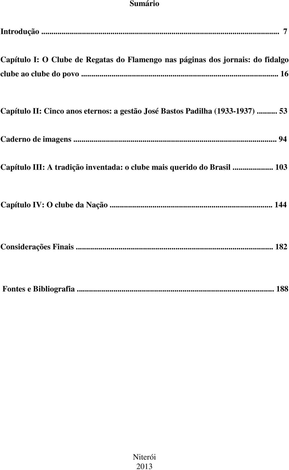.. 16 Capítulo II: Cinco anos eternos: a gestão José Bastos Padilha (1933-1937)... 53 Caderno de imagens.