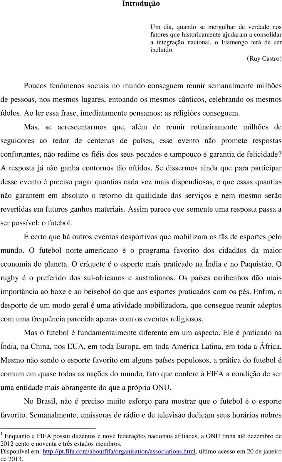 Ao ler essa frase, imediatamente pensamos: as religiões conseguem.