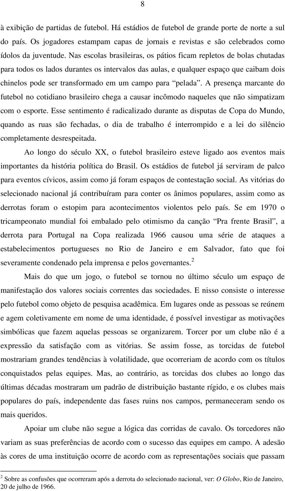 para pelada. A presença marcante do futebol no cotidiano brasileiro chega a causar incômodo naqueles que não simpatizam com o esporte.