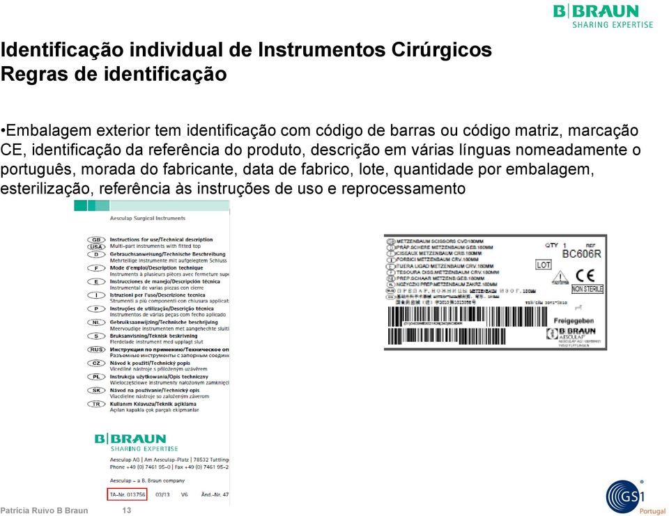 várias línguas nomeadamente o português, morada do fabricante, data de fabrico, lote,