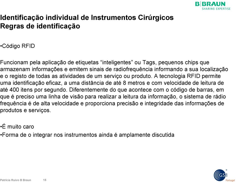 A tecnologia RFID permite uma identificação eficaz, a uma distância de até 8 metros e com velocidade de leitura de até 400 itens por segundo.