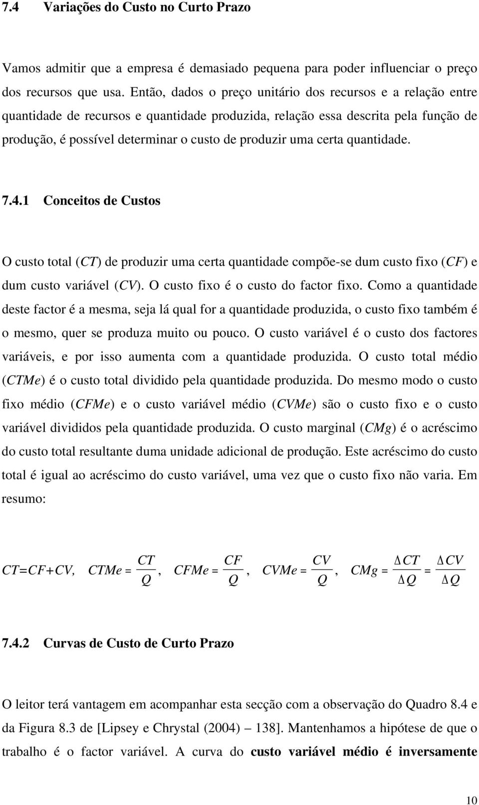 uma certa quantidade. 7.4.1 Conceitos de Custos O custo total (CT) de produzir uma certa quantidade compõe-se dum custo fixo (CF) e dum custo variável (CV). O custo fixo é o custo do factor fixo.