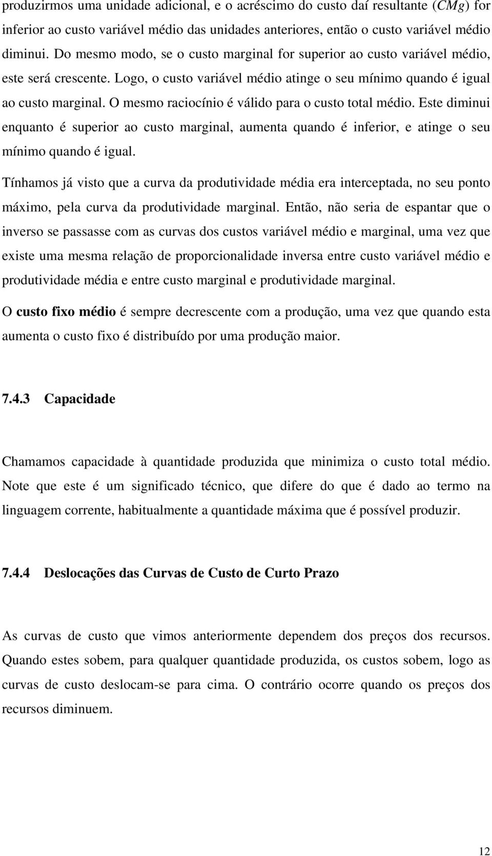 O mesmo raciocínio é válido para o custo total médio. Este diminui enquanto é superior ao custo marginal, aumenta quando é inferior, e atinge o seu mínimo quando é igual.