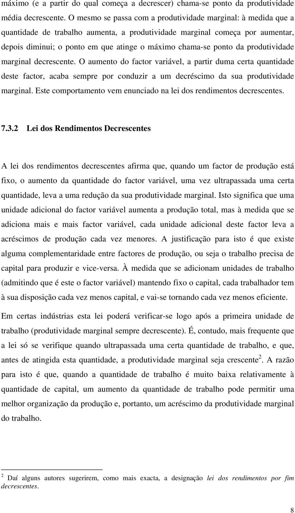 ponto da produtividade marginal decrescente. O aumento do factor variável, a partir duma certa quantidade deste factor, acaba sempre por conduzir a um decréscimo da sua produtividade marginal.