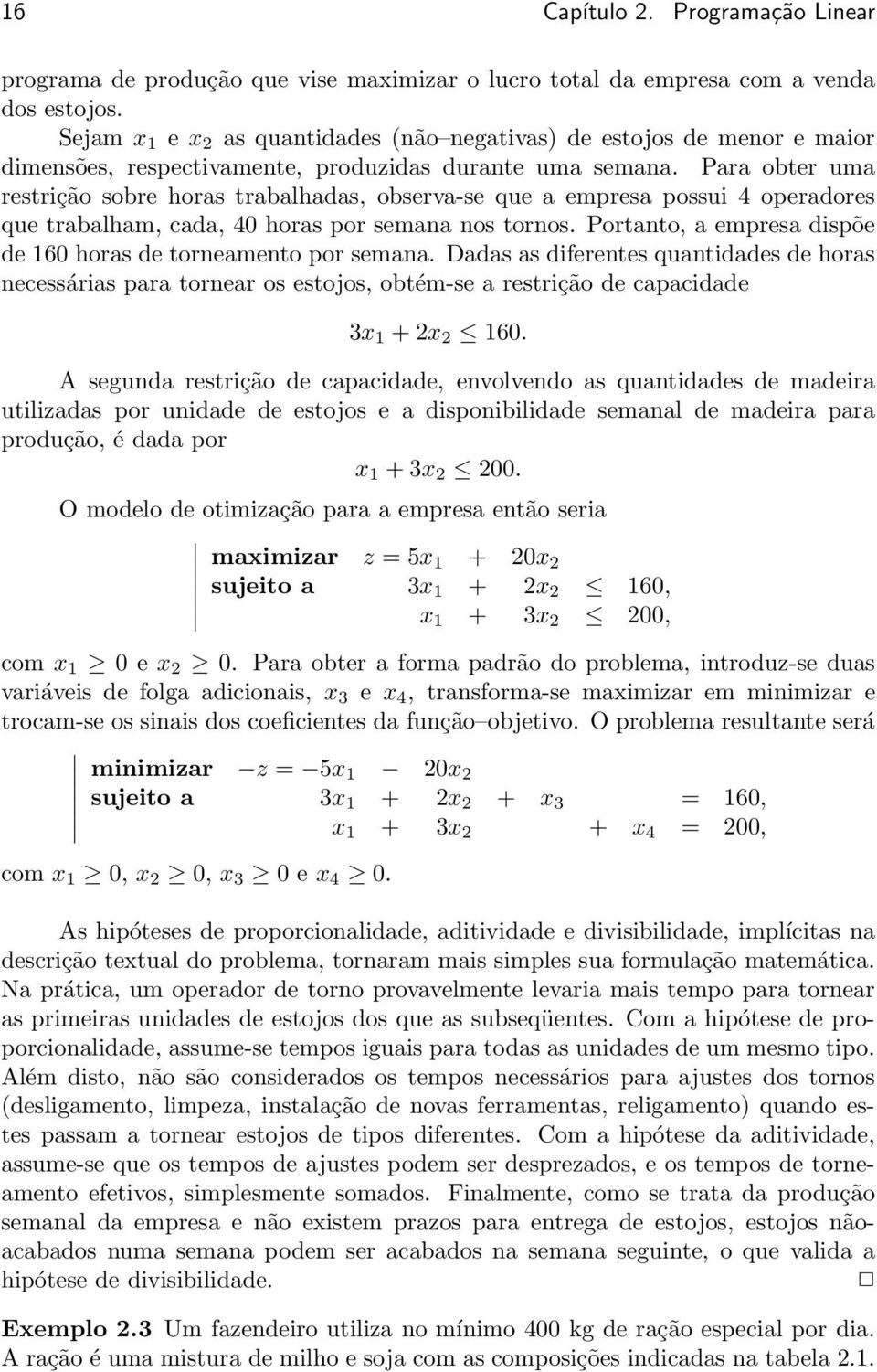 tornos Portanto, a empresa dispõe de 160 horas de torneamento por semana Dadas as diferentes quantidades de horas necessárias para tornear os estojos, obtém-se a restrição de capacidade 3x 1 + 2x 2