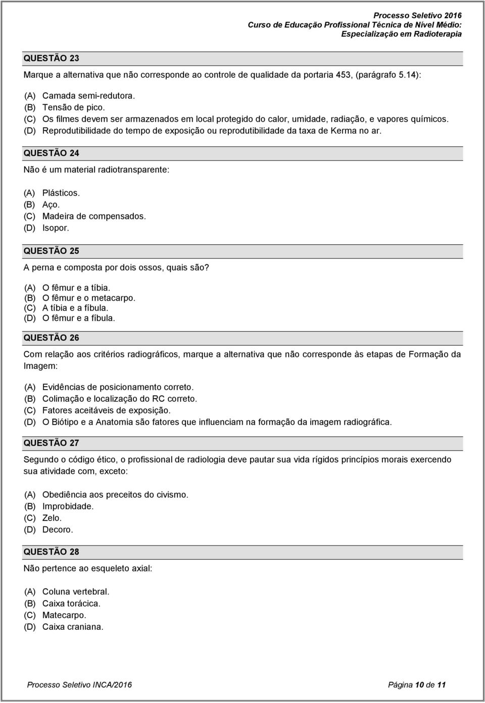 QUESTÃO 24 Não é um material radiotransparente: (A) Plásticos. (B) Aço. (C) Madeira de compensados. (D) Isopor. QUESTÃO 25 A perna e composta por dois ossos, quais são? (A) O fêmur e a tíbia.