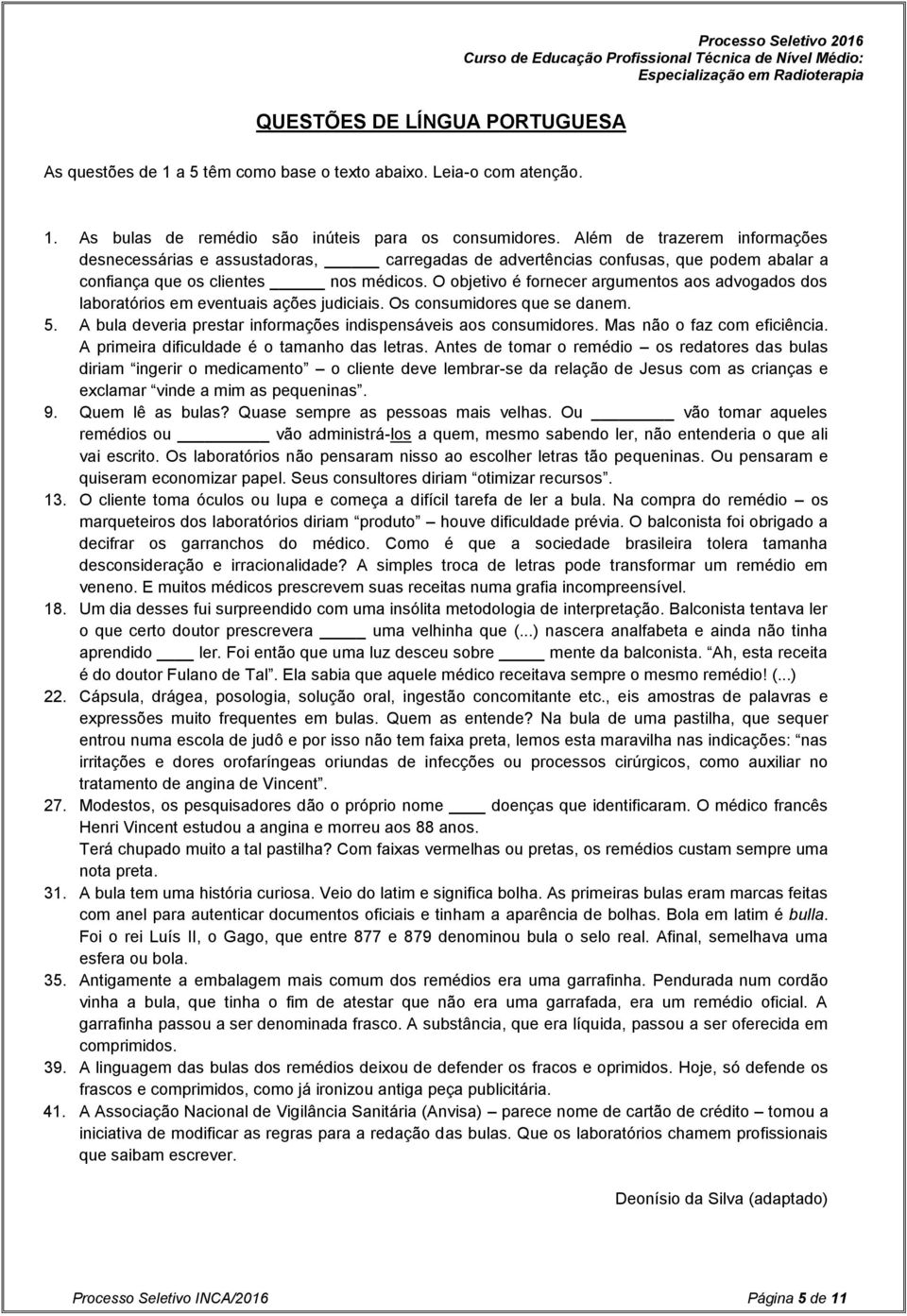 O objetivo é fornecer argumentos aos advogados dos laboratórios em eventuais ações judiciais. Os consumidores que se danem. 5. A bula deveria prestar informações indispensáveis aos consumidores.