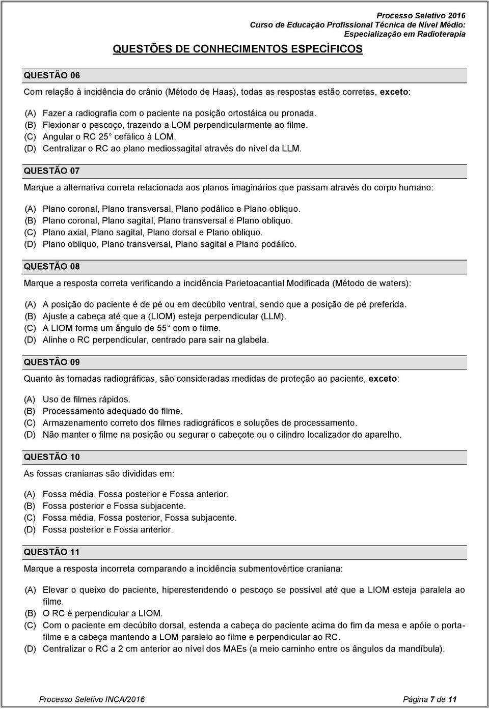 QUESTÃO 07 Marque a alternativa correta relacionada aos planos imaginários que passam através do corpo humano: (A) Plano coronal, Plano transversal, Plano podálico e Plano obliquo.