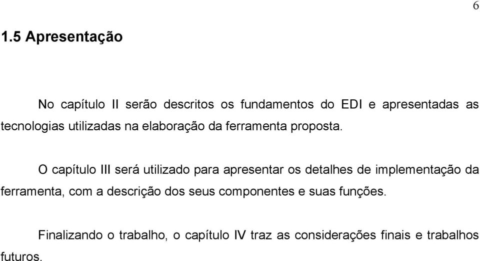 O capítulo III será utilizado para apresentar os detalhes de implementação da ferramenta, com a