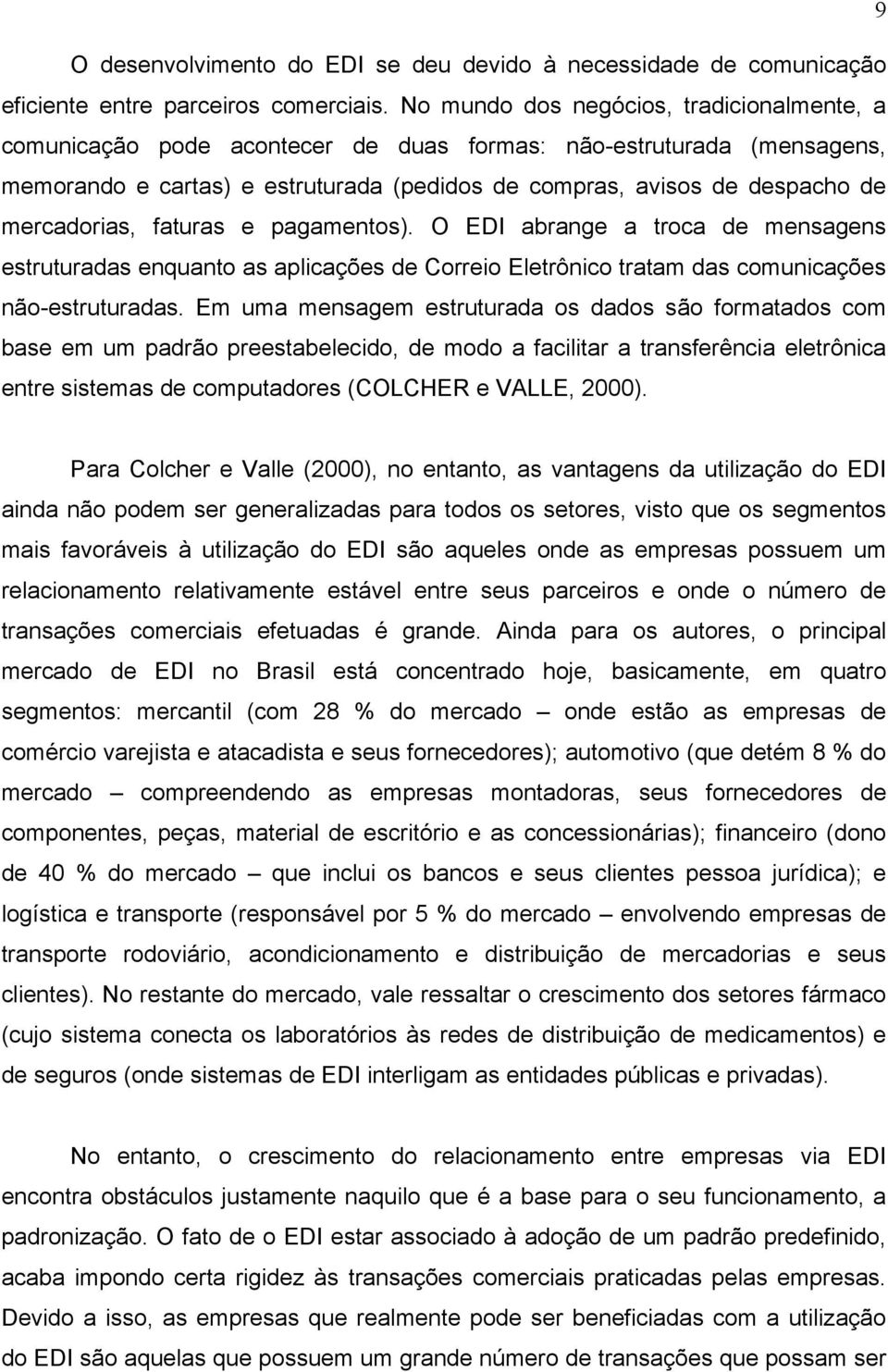 mercadorias, faturas e pagamentos). O EDI abrange a troca de mensagens estruturadas enquanto as aplicações de Correio Eletrônico tratam das comunicações não-estruturadas.