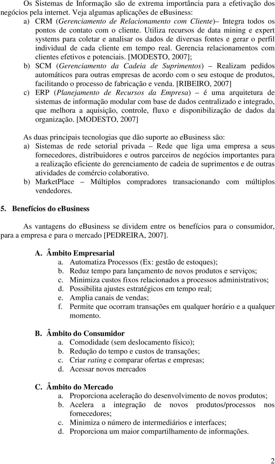 Utiliza recursos de data mining e expert systems para coletar e analisar os dados de diversas fontes e gerar o perfil individual de cada cliente em tempo real.