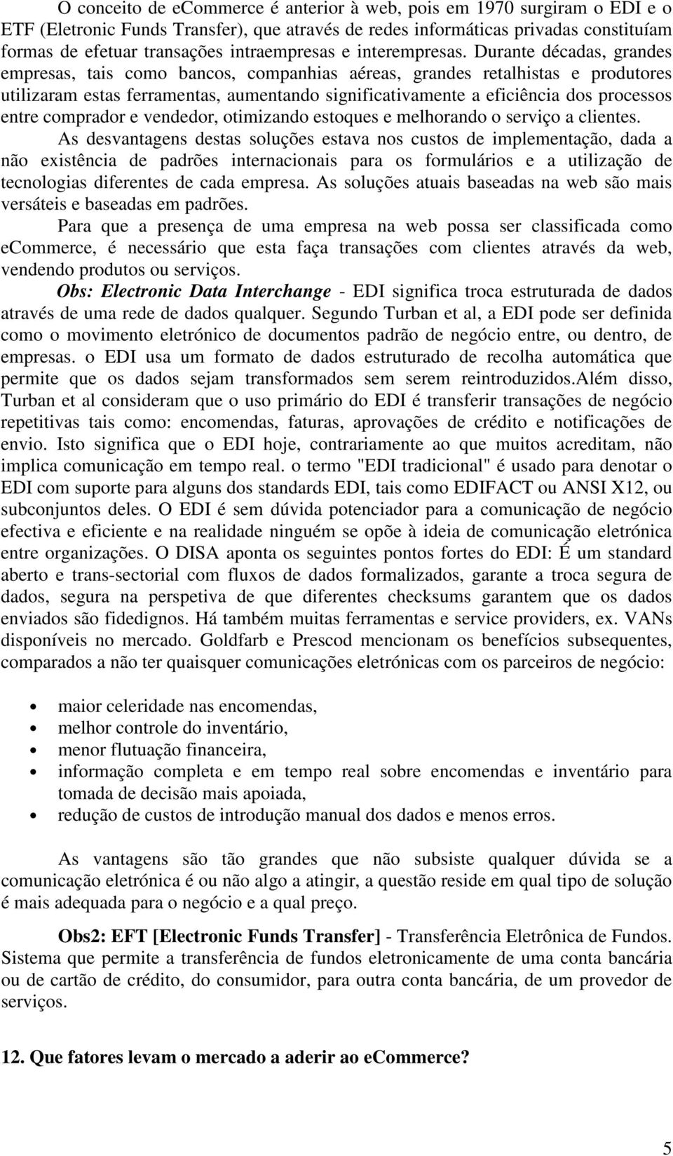 Durante décadas, grandes empresas, tais como bancos, companhias aéreas, grandes retalhistas e produtores utilizaram estas ferramentas, aumentando significativamente a eficiência dos processos entre